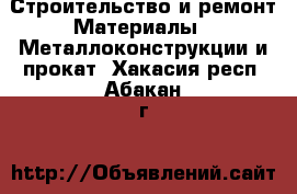 Строительство и ремонт Материалы - Металлоконструкции и прокат. Хакасия респ.,Абакан г.